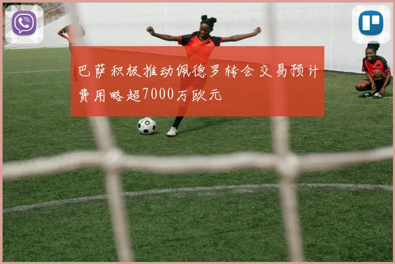 巴萨积极推动佩德罗转会交易预计费用略超7000万欧元