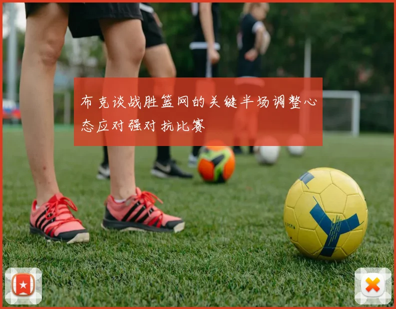 布克谈战胜篮网的关键半场调整心态应对强对抗比赛